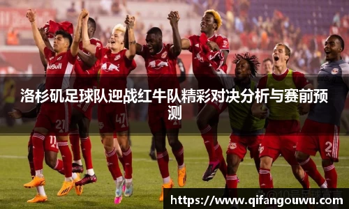 洛杉矶足球队迎战红牛队精彩对决分析与赛前预测